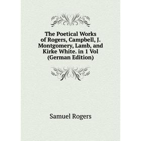 

Книга The Poetical Works of Rogers, Campbell, J. Montgomery, Lamb, and Kirke White. in 1 Vol (German Edition)