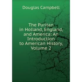 

Книга The Puritan in Holland, England, and America: An Introduction to American History, Volume 2