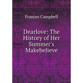 

Книга Dearlove: The History of Her Summer's Makebelieve