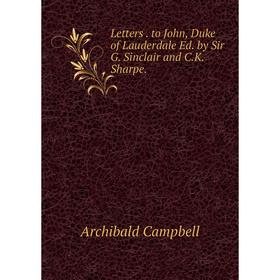 

Книга Letters to John, Duke of Lauderdale Ed by Sir G Sinclair and CK Sharpe