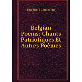 

Книга Belgian Poems: Chants Patriotiques Et Autres Poèmes