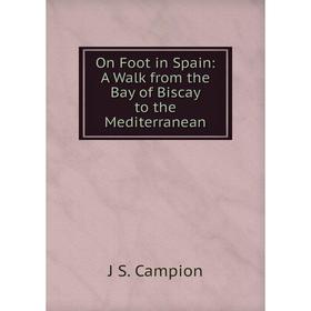 

Книга On Foot in Spain: A Walk from the Bay of Biscay to the Mediterranean