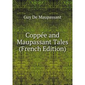 

Книга Coppée and Maupassant Tales (French Edition)