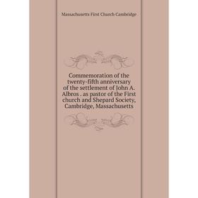 

Книга Commemoration of the twenty-fifth anniversary of the settlement of John A. Albros