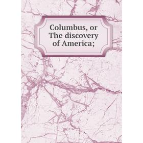

Книга Columbus, or The discovery of America