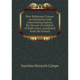 

Книга New Robinson Crusoe: an instructive and entertaining history, for the use of children of both sexes, translated from the French