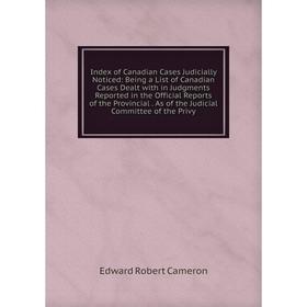 

Книга Index of Canadian Cases Judicially Noticed