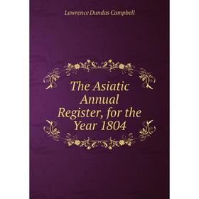 

Книга The Asiatic Annual Register, for the Year 1804