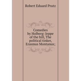 

Книга Comedies by Holberg: Jeppe of the hill, The political tinker, Erasmus Montanus