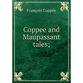 

Книга Coppee and Maupassant tales