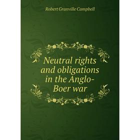 

Книга Neutral rights and obligations in the Anglo-Boer war