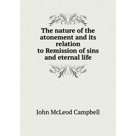 

Книга The nature of the atonement and its relation to Remission of sins and eternal life