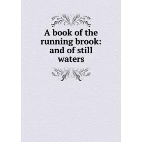 

Книга A book of the running brook: and of still waters