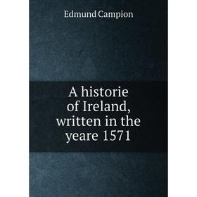

Книга A historie of Ireland, written in the yeare 1571