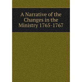

Книга A Narrative of the Changes in the Ministry 1765-1767