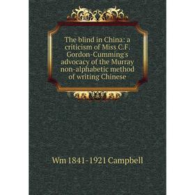 

Книга The blind in China: a criticism of Miss C.F. Gordon-Cumming's advocacy of the Murray non-alphabetic method of writing Chinese