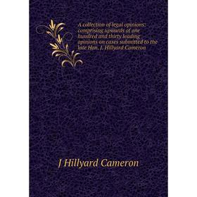 

Книга A collection of legal opinions: comprising upwards of one hundred and thirty leading opinions on cases submitted to the late Hon. J. Hillyard Ca