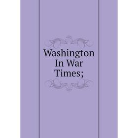 

Книга Washington In War Times