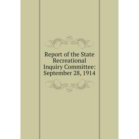 

Книга Report of the State Recreational Inquiry Committee: September 28, 1914