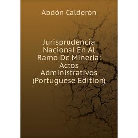 

Книга Jurisprudencia Nacional En Al Ramo De Minería: Actos Administrativos (Portuguese Edition)