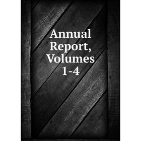 

Книга Annual Report, Volumes 1-4