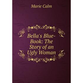 

Книга Bella's Blue-Book: The Story of an Ugly Woman