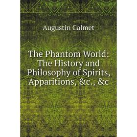 

Книга The Phantom World: The History and Philosophy of Spirits, Apparitions, &c., &c