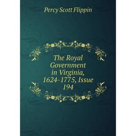 

Книга The Royal Government in Virginia, 1624-1775, Issue 194