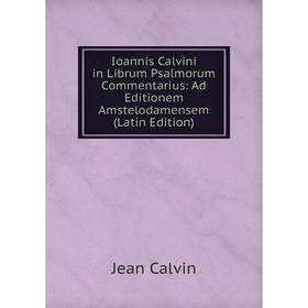 

Книга Ioannis Calvini in Librum Psalmorum Commentarius: Ad Editionem Amstelodamensem (Latin Edition)