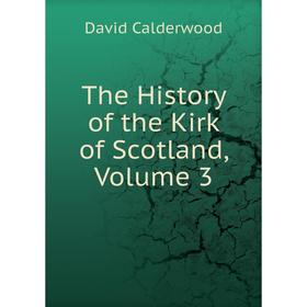 

Книга The History of the Kirk of Scotland, Volume 3