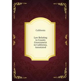 

Книга Law Relating to County Government in California, Annotated