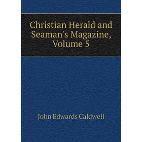 

Книга Christian Herald and Seaman's Magazine, Volume 5