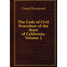 

Книга The Code of Civil Procedure of the State of California, Volume 2