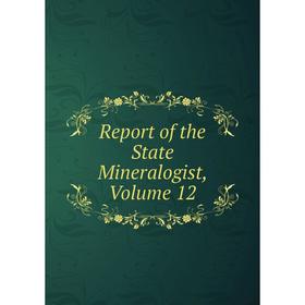 

Книга Report of the State Mineralogist, Volume 12