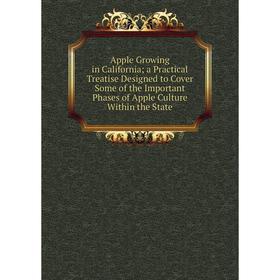 

Книга Apple Growing in California; a Practical Treatise Designed to Cover Some of the Important Phases of Apple Culture Within the State