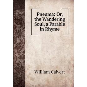 

Книга Pneuma: Or, the Wandering Soul, a Parable in Rhyme