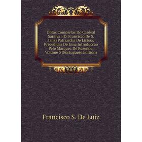 

Книга Obras Completas Do Cardeal Saraiva: (D Francisco De S Luiz) Patriarcha De Lisboa, Precedidas De Uma Introduccão Pelo Marquez de Rezende, Volume