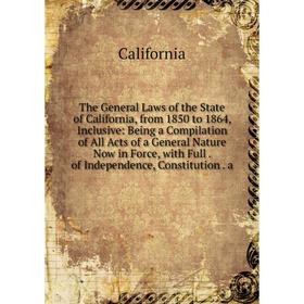 

Книга The General Laws of the State of California, from 1850 to 1864, Inclusive