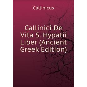 

Книга Callinici De Vita S. Hypatii Liber (Ancient Greek Edition)