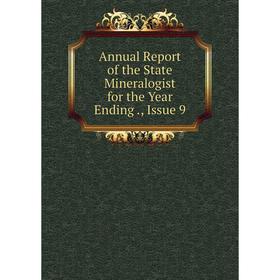 

Книга Annual Report of the State Mineralogist for the Year Ending., Issue 9