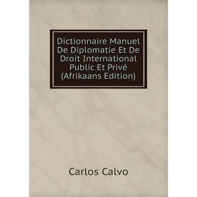 

Книга Dictionnaire Manuel De Diplomatie Et De Droit International Public Et Privé (Afrikaans Edition)