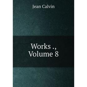 

Книга Works., Volume 8