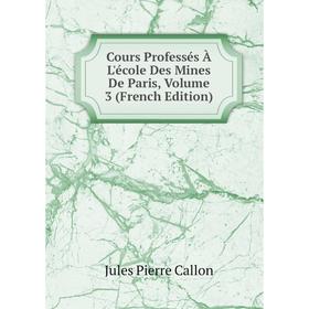 

Книга Cours Professés À L'école Des Mines De Paris, Volume 3 (French Edition)