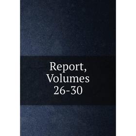 

Книга Report, Volumes 26-30