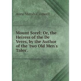 

Книга Mount Sorel: or the Heiress of the De Veres, by the Author of the 'two Old Men's Tales'