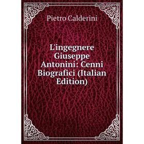 

Книга L'ingegnere Giuseppe Antonini: Cenni Biografici