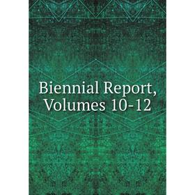 

Книга Biennial Report, Volumes 10-12