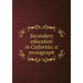 

Книга Secondary education in Caifornia: a monograph