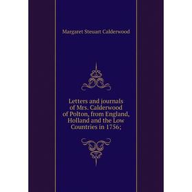 

Книга Letters and journals of Mrs Calderwood of Polton, from England, Holland and the Low Countries in 1756;