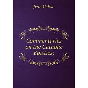 

Книга Commentaries on the Catholic Epistles